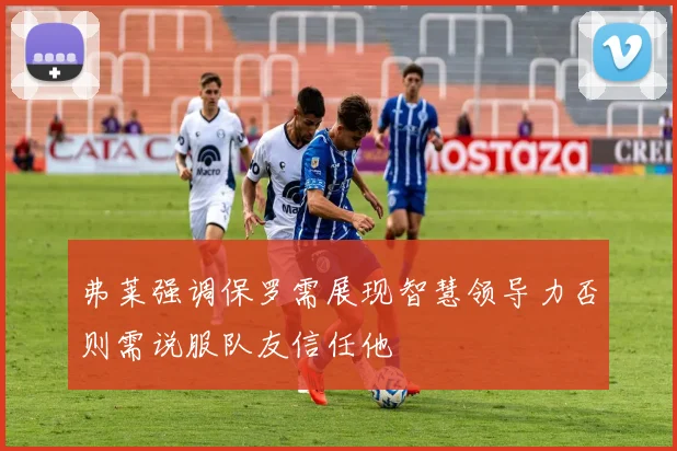 弗莱强调保罗需展现智慧领导力否则需说服队友信任他